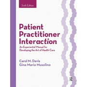 Patient Practitioner Interaction: An Experiential Manual for Developing the Art of Health Care, (Hardcover)